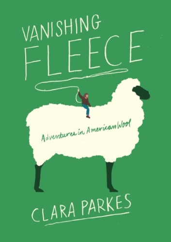 Vanishing Fleece: Adventures in American Wool by Clara Parkes (Hardcover)